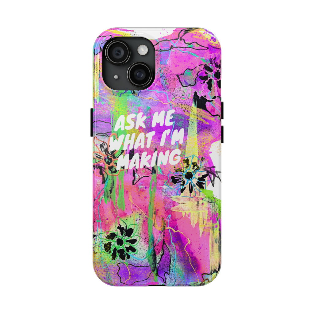 "Ask Me What I'm Making" iPhone 14 & 15 Case (Redeem with $100 Donation)